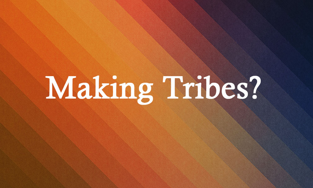 Making Tribes?